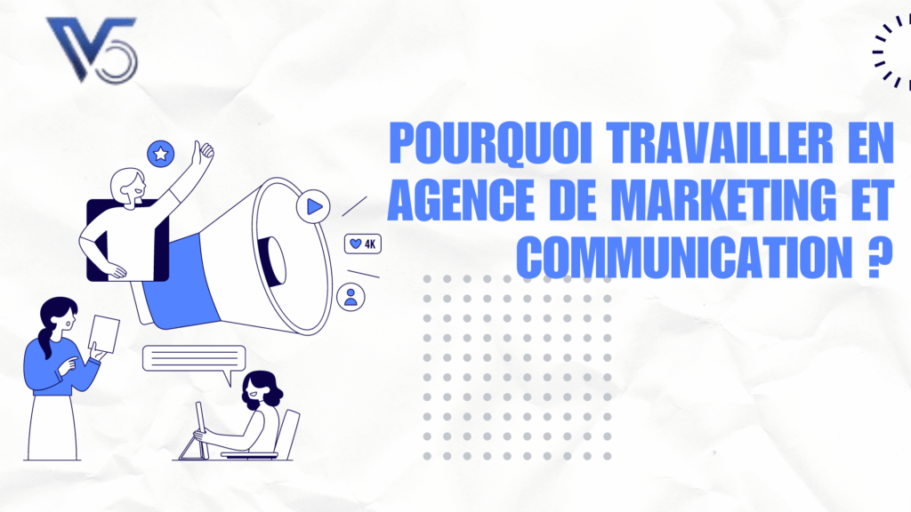 Pourquoi travailler en agence de marketing et communication ?